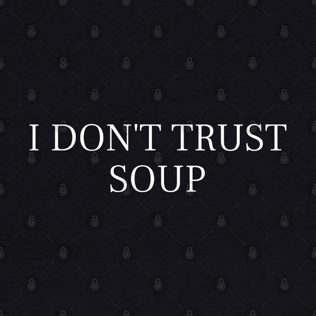 I Don't Trust Soup Funny Soup Lover by SonyaKorobkova